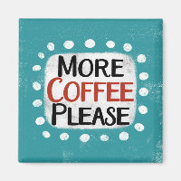 More Coffee Please Refrigerator Magnet