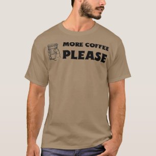 MORE COFFEE PLEASE WITH MUG T-Shirt