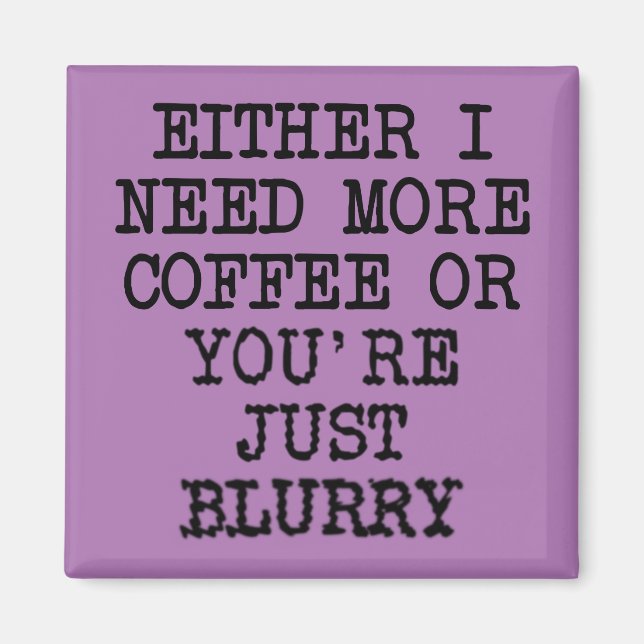 More Coffee You're Blurry Funny Fridge Magnet (Front)