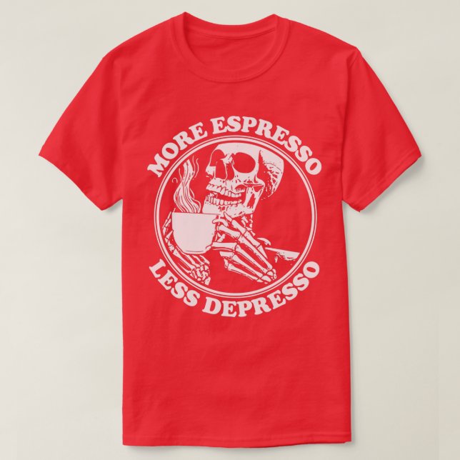 MORE ESPRESSO LESS DEPRESSO 5 T-Shirt (Design Front)