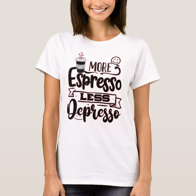 More Espresso Less Depresso - Espresso Love T-Shirt (Front)
