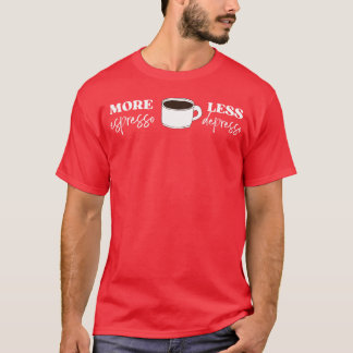 More Espresso Less Depresso Fun Coffee Quotes funn T-Shirt