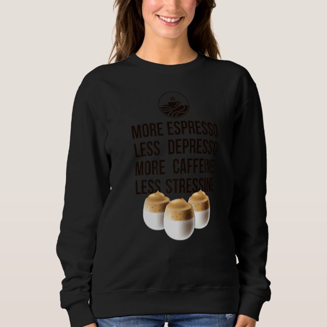 More Espresso Less Depresso More Caffeine Less Str Sweatshirt (Front)