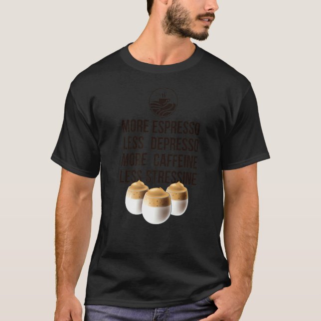 More Espresso Less Depresso More Caffeine Less Str T-Shirt (Front)