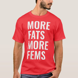 More Fats More Fems  T-Shirt