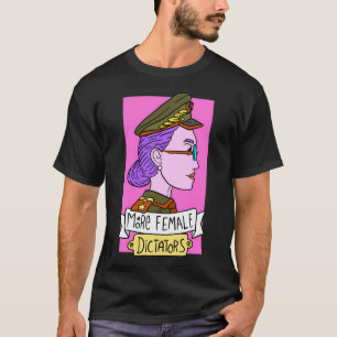 More Female Dictators. Feminism. Girl Power. T-Shirt