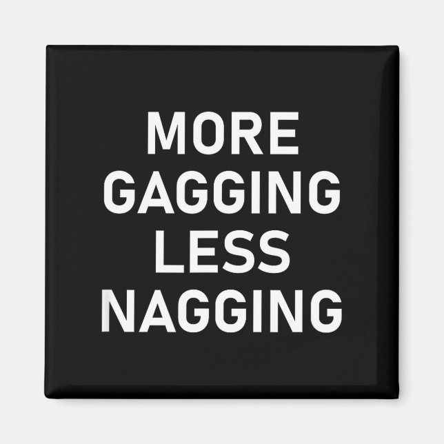 More Gagging Less Nagging, Funny, Joke, Sarcastic, Magnet (Front)