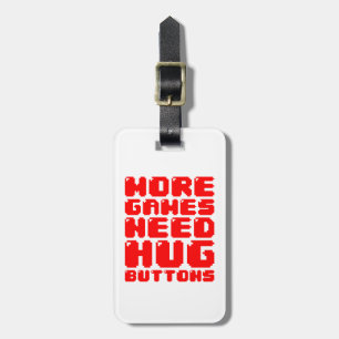 MORE GAMES NEED HUG BUTTONS LUGGAGE TAG