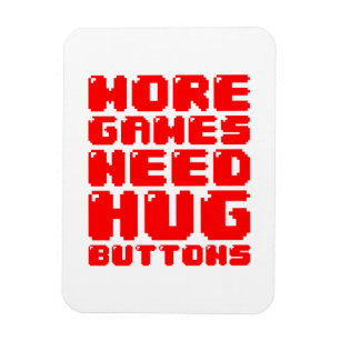 MORE GAMES NEED HUG BUTTONS MAGNET
