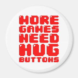 MORE GAMES NEED HUG BUTTONS MAGNET