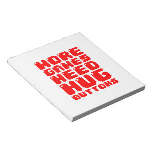 MORE GAMES NEED HUG BUTTONS NOTEPAD