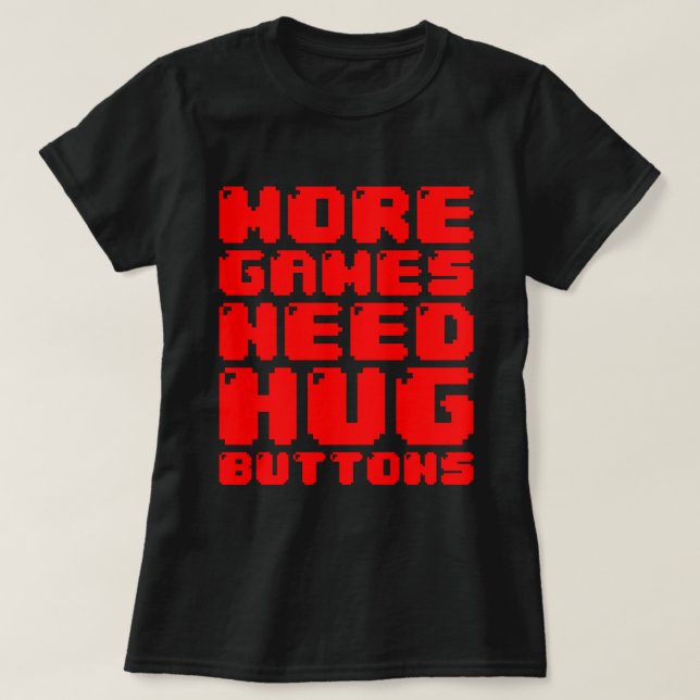MORE GAMES NEED HUG BUTTONS T-Shirt (Design Front)