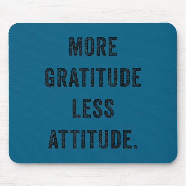 More Gratitude Less Attitude Fun Insrational Motiv Mouse Pad (Front)