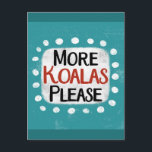 More Koalas Please Postcard<br><div class="desc">"More Koalas Please" is a cute text design in blue with black and red text,  along with a white accent shape and white textured whimsical dots surrounding it.</div>