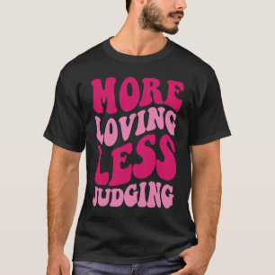 More Loving Less Judging Men Women Groovy Apparel T-Shirt