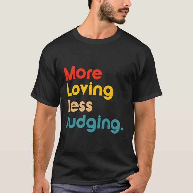 More Loving Less Judging T-Shirt (Front)