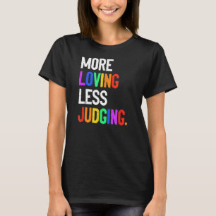 More Loving Less Judging T-Shirt