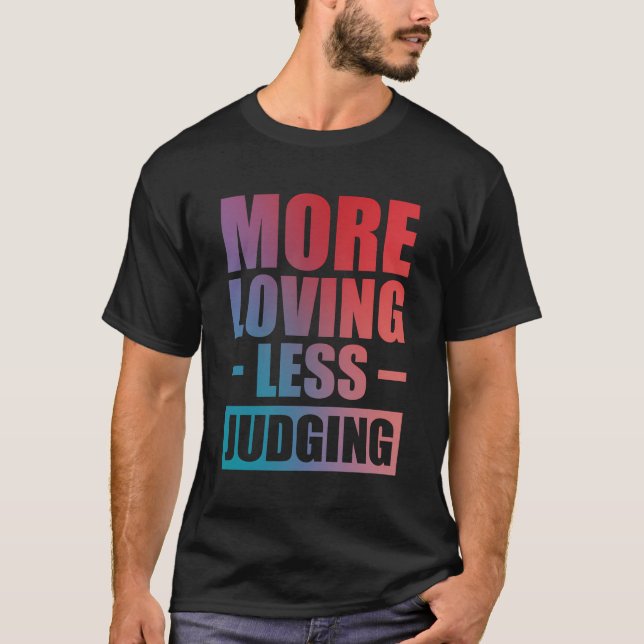 More Loving Less Judging T-Shirt (Front)