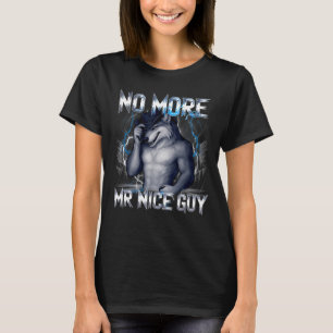 More mr nice guy wolf funny alpha meme unhinged T-Shirt