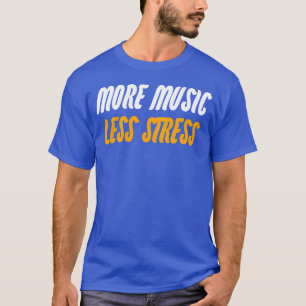 More music less stress friends T-Shirt
