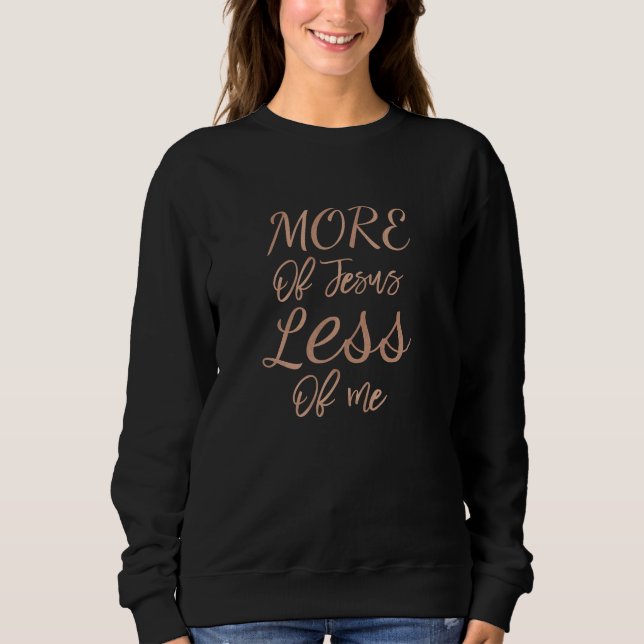 More Of Jesus Less Of Me Rose Gold Inspirational Sweatshirt (Front)