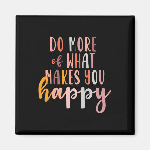 More Of What Makes You Happy Mental Health Problem Magnet