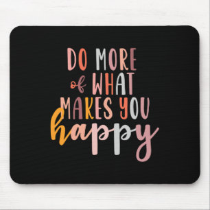 More Of What Makes You Happy Mental Health Problem Mouse Pad