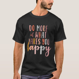 More Of What Makes You Happy Mental Health Problem T-Shirt