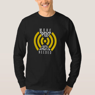 More Podcasts Needed T-Shirt