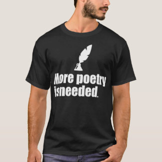 more poetry is needed T-Shirt