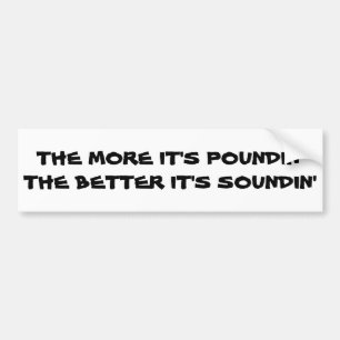 More Pounding Better Sounding Bumper Sticker