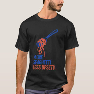 More Spaghetti Less Upsetti Funny Italian Pasta Lo T-Shirt
