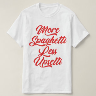 More Spaghetti Less Upsetti Funny T-Shirt