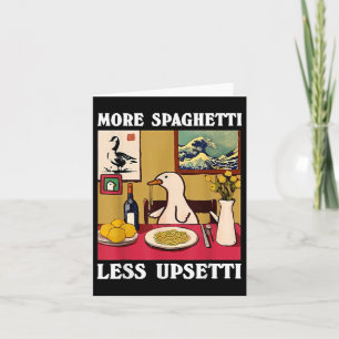 More Spaghetti Less Upsetti Goose  Card