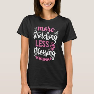 More Stretching Less Stressing Yoga Quote T-Shirt