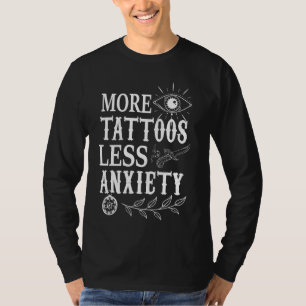 More Tattoos Less Anxiety Tattoo Lover Tattoo Arti T-Shirt