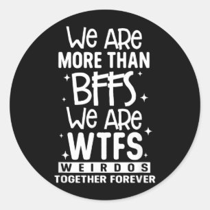 More Than BFFS WTFS Weirdos Together Forever Classic Round Sticker