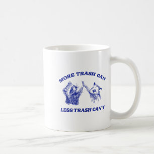 More Trash Can Less Trash Can't Funny Insration Ra Coffee Mug