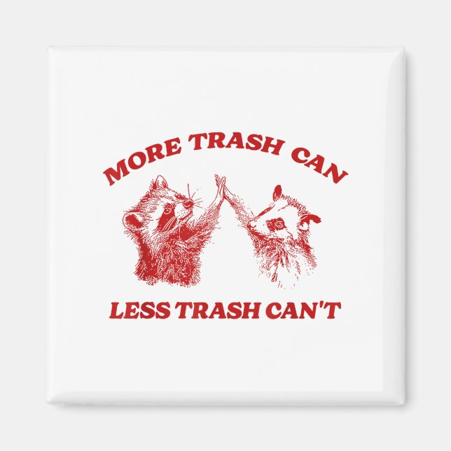 More Trash Can Less Trash Can't Funny Insration Ra Magnet (Front)