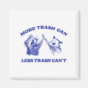 More Trash Can Less Trash Can't Funny Insration Ra Magnet