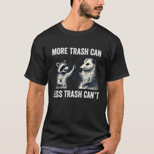 More Trash Can Less Trash Can't Funny Possum Racco T-Shirt