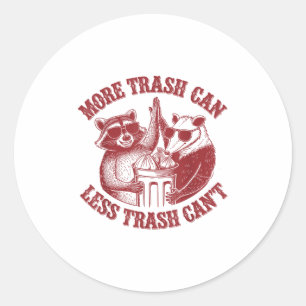 More Trash Can Less Trash Can't Funny Raccoon And  Classic Round Sticker