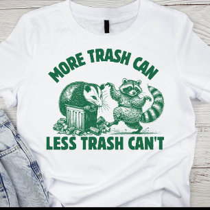 More Trash Can, Less Trash Can't Shirt