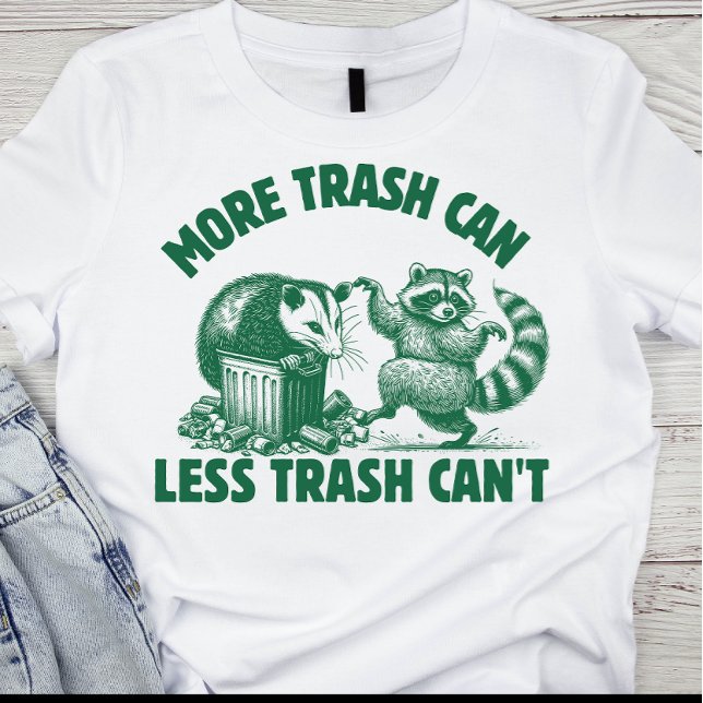 More Trash Can, Less Trash Can't Shirt (Creator Uploaded)