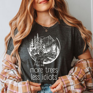 More Trees Less Idiots, Outdoors Nature Lover T-Shirt
