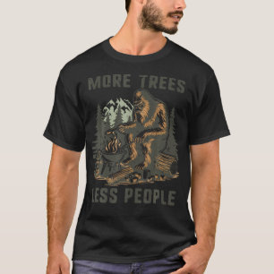 More Trees Less People Outdoor Camping Bigfoot Fun T-Shirt