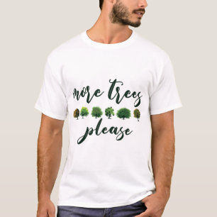More Trees Please tshirt  , more trees less idiots