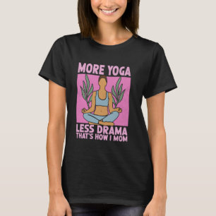 More Yoga Less Drama Thatu2019s How I Mum Yoga Mum T-Shirt