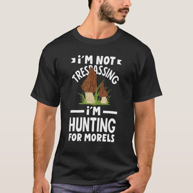 Morel Hunter Mushroom I´m Not Trespassing Morel Hu T-Shirt (Front)