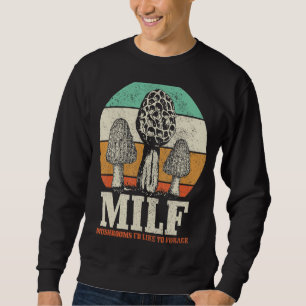 Morel Mushroom Hunting M I L F Mushrooms I D Like Sweatshirt